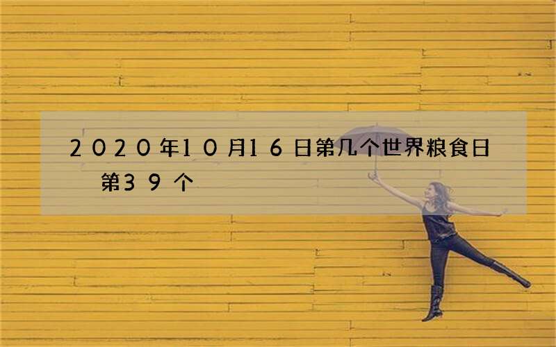 2020年10月16日第几个世界粮食日 第39个